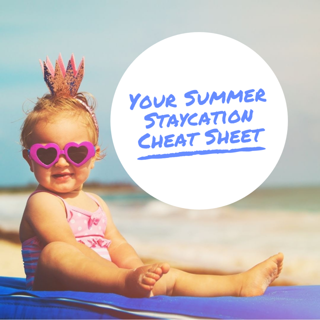 Your Summer Staycation Cheat Sheet